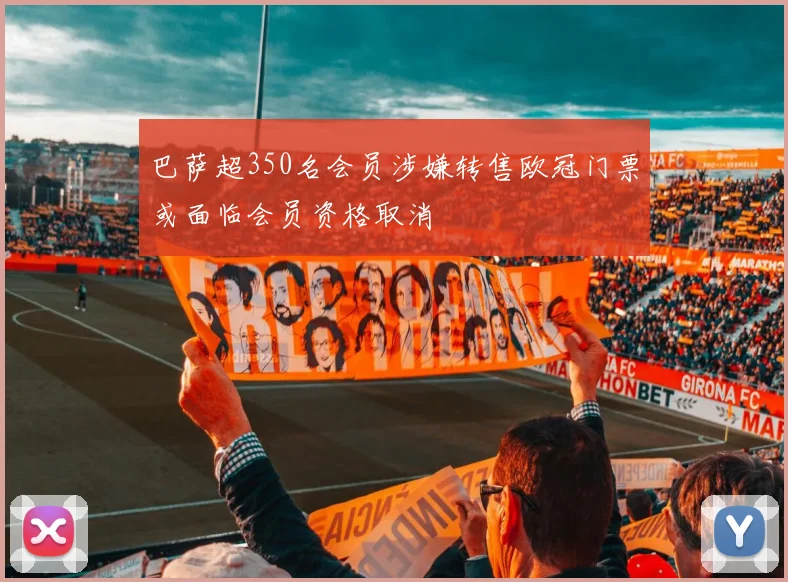 巴萨超350名会员涉嫌转售欧冠门票或面临会员资格取消